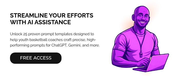 STREAMLINE YOUR EFFORTS WITH AI ASSISTANCE Unlock 25 proven prompt templates designed to help youth basketball coaches craft precise, high-performing prompts for ChatGPT, Gemini, and more.
