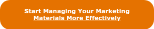 <p style="font-size: 12px; font-weight: bold;"><span style="font-family: Verdana, Geneva, sans-serif;">Start Managing Your Marketing Materials More Effectively</span></p>