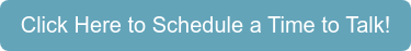Click Here to Schedule a Time to Talk!