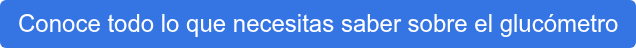 Conoce todo lo que necesitas saber sobre el glucómetro