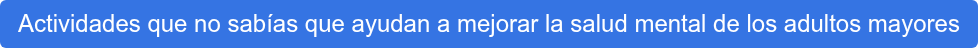 Actividades que no sabías que ayudan a mejorar la salud mental de los adultos  mayores