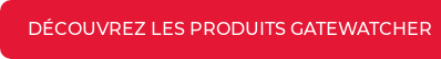 DÉCOUVREZ LES PRODUITS GATEWATCHER