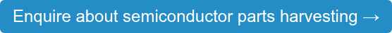 Enquire about semiconductor parts harvesting →