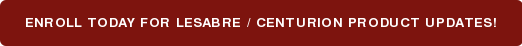 ENROLL TODAY FOR LESABRE / CENTURION PRODUCT UPDATES!