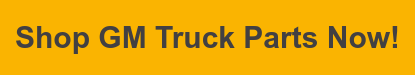 Shop GM Truck Parts Now!