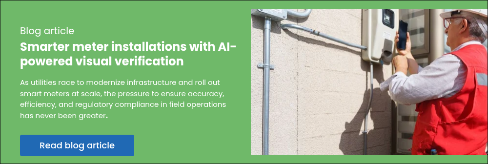   ブログ記事 AIを活用した視覚的検証でメーター設置をよりスマートに 電力会社がインフラを近代化し、スマートメーターを大規模に展開しようと競争する中、現場作業における正確性、効率性、規制遵守を確保するプレッシャーはかつてないほど高まっている。   