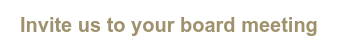 Invite us to your board meeting