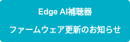 Edge AI補聴器  ファームウェア更新のお知らせ