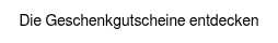 <p style="font-size: 14px;">Die Geschenkgutscheine entdecken</p>