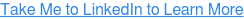 Take Me to LinkedIn to Learn More