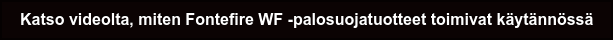 Katso videolta, miten Fontefire WF -palosuojatuotteet toimivat käytännössä