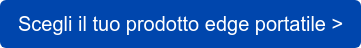 Scegli il tuo prodotto edge portatile >