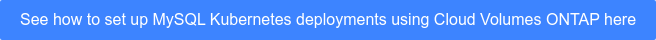 See how to set up MySQL Kubernetes deployments using Cloud Volumes ONTAP here
