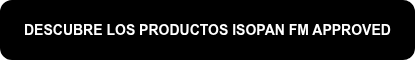 DESCUBRE LOS PRODUCTOS ISOPAN FM APPROVED