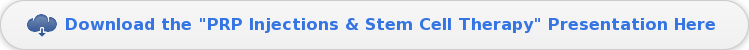 Download the "PRP Injections & Stem Cell Therapy" Presentation Here