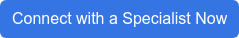 Connect with a Specialist Now