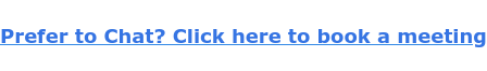 Prefer to Chat? Click here to book a meeting