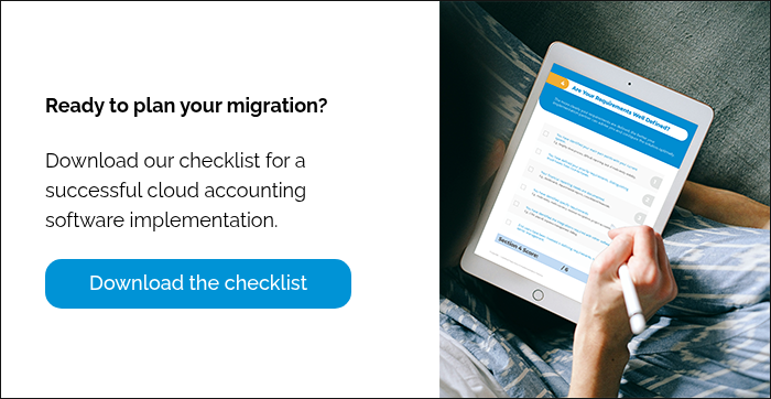 Ready to plan your migration? &nbsp; Download our checklist for a successful cloud accounting software implementation.&nbsp; &nbsp;