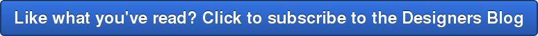 Like what you've read? Click to subscribe to the Designers Blog
