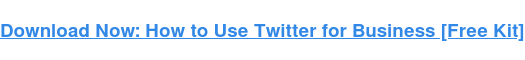 Click here to access a free Twitter for Businesses kit.