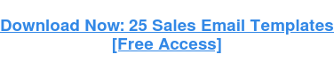 Download Now: 25 Sales Email Templates [Free Access]