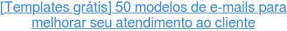 [Templates grátis] 50 modelos de e-mails para melhorar seu atendimento ao  cliente