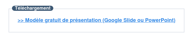 Téléchargement  >> Modèle de présentation (Google Slide ou PowerPoint)