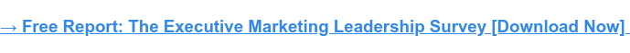 → Free Report: The Executive Marketing Leadership Survey [Download Now] 