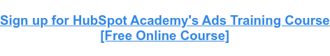 Sign up for HubSpot Academy's Ads Training Course [Free Online Course]