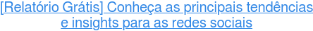 [Relatório Grátis] Conheça as principais tendências e insights para as redes  sociais