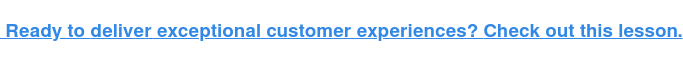 Ready to deliver exceptional customer experiences? Check out this lesson.
