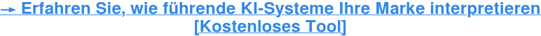 → Erfahren Sie, wie führende KI-Systeme Ihre Marke interpretieren [Kostenloses Tool]