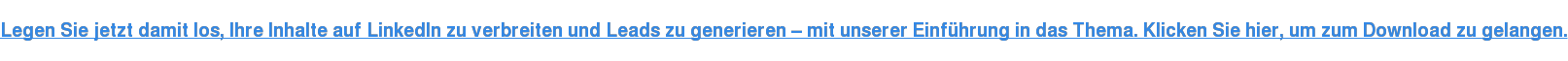 Legen Sie jetzt damit los, Ihre Inhalte auf LinkedIn zu verbreiten und Leads zu generieren – mit unserer Einführung in das Thema. Klicken Sie hier, um zum Download zu gelangen.