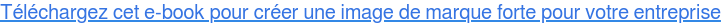 Téléchargez cet e-book pour créer une image de marque forte pour votre entreprise