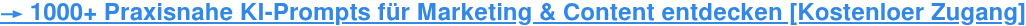 → 1000+ Praxisnahe KI-Prompts für Marketing & Content entdecken [Kostenloer  Zugang]