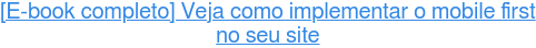 [E-book completo] Veja como implementar o mobile first no seu site