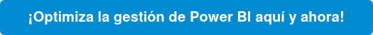 ¡Optimiza la gestión de Power BI aquí y ahora!