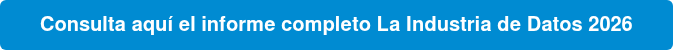 Consulta aquí el informe completo La Industria de Datos 2026