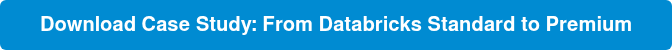 Download Case Study: From Databricks Standard to Premium