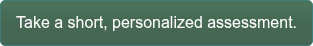 Take a short, personalized assessment.