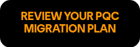 REVIEW YOUR PQC MIGRATION PLAN
