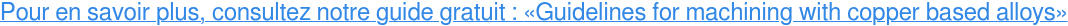 Pour en savoir plus, consultez notre guide gratuit : «Guidelines for machining  with copper based alloys»