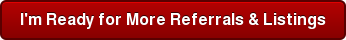 I'm Ready for More Referrals & Listings