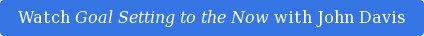Watch Goal Setting to the Now with John Davis