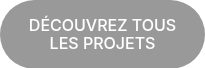 DÉCOUVREZ TOUS LES PROJETS