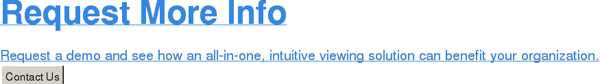 Request More Info Request a demo and see how an all-in-one, intuitive viewing solution can benefit your organization. Contact Us