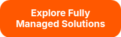<strong>Explore Fully Managed Solutions</strong>