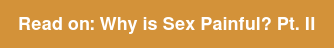 Read on: Why is Sex Painful? Pt. II
