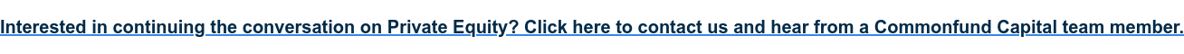 Interested in continuing the conversation on Private Equity? Click here to contact us and hear from a Commonfund Capital team member.