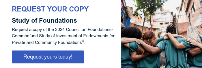 REQUEST YOUR COPY Study of Foundations Request a copy of the 2024 Council on Foundations-Commonfund Study of Investment of Endowments for Private and Community Foundations®.  